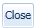 3. Close
