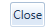 4. Close